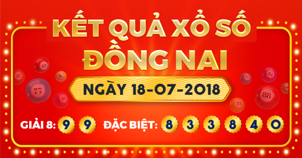 Kết quả xổ số Đồng Nai ngày 18/7/2018