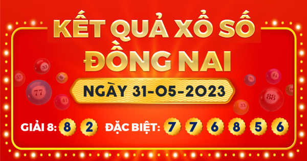 Kết quả xổ số Đồng Nai ngày 31/5/2023
